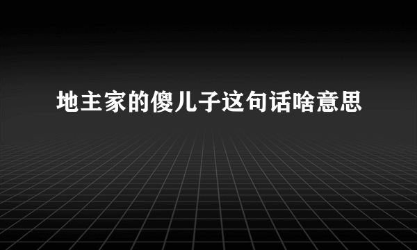 地主家的傻儿子这句话啥意思