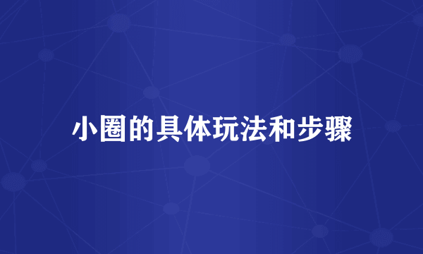 小圈的具体玩法和步骤