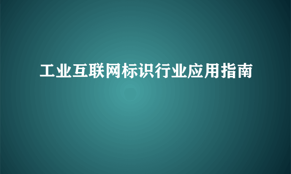 工业互联网标识行业应用指南