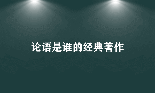论语是谁的经典著作