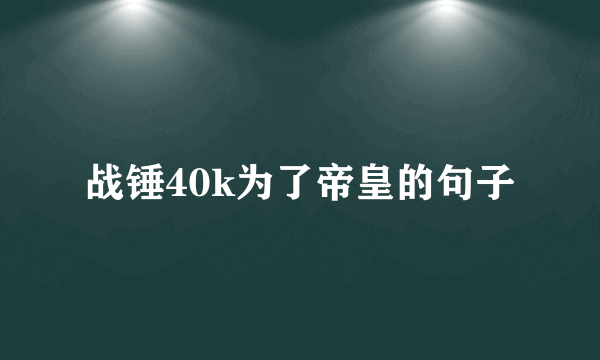 战锤40k为了帝皇的句子