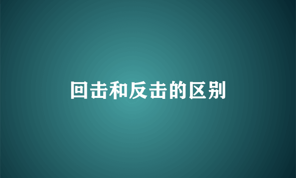 回击和反击的区别