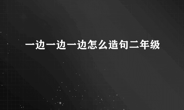 一边一边一边怎么造句二年级