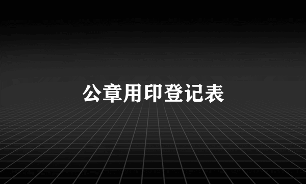 公章用印登记表
