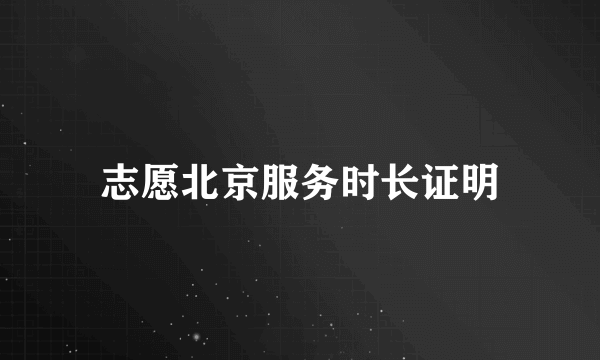 志愿北京服务时长证明