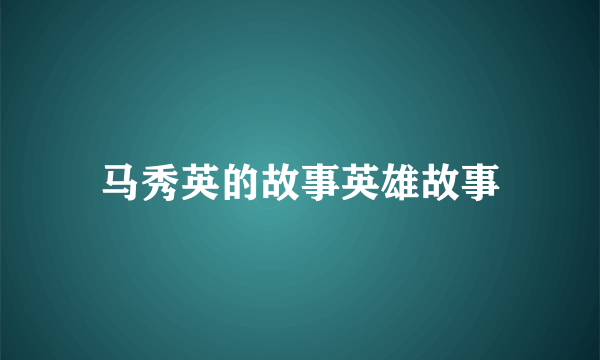马秀英的故事英雄故事