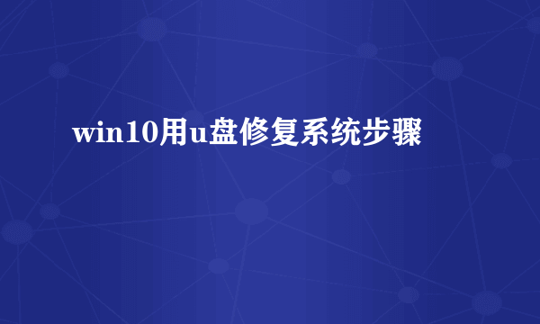 win10用u盘修复系统步骤
