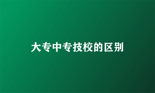 大专中专技校的区别