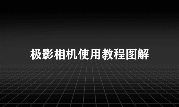 极影相机使用教程图解