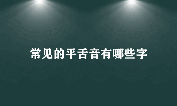常见的平舌音有哪些字