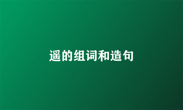 遥的组词和造句
