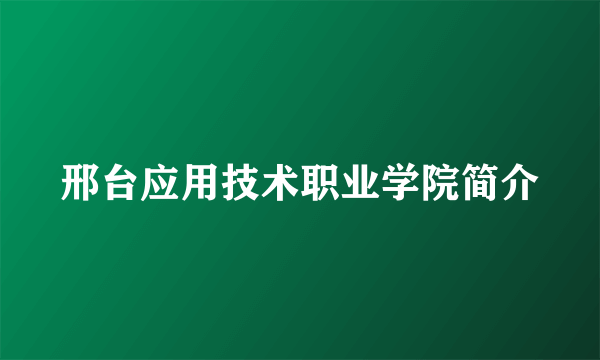 邢台应用技术职业学院简介