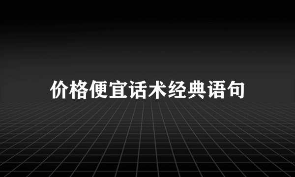价格便宜话术经典语句