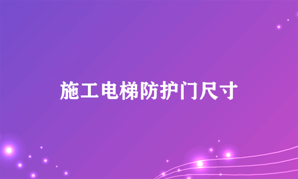 施工电梯防护门尺寸