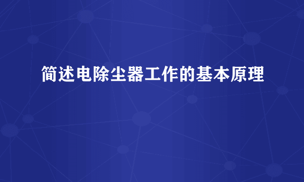 简述电除尘器工作的基本原理