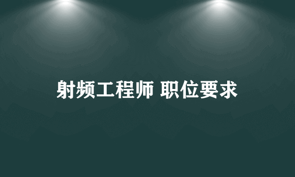 射频工程师 职位要求