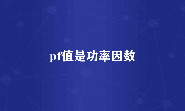 pf值是功率因数