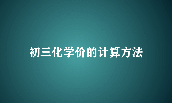初三化学价的计算方法