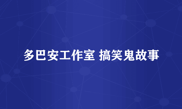 多巴安工作室 搞笑鬼故事