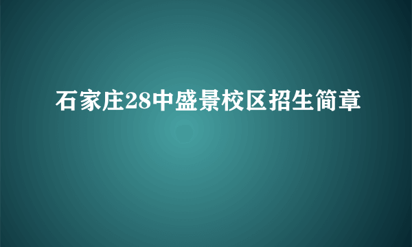 石家庄28中盛景校区招生简章