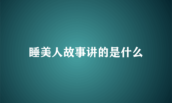 睡美人故事讲的是什么