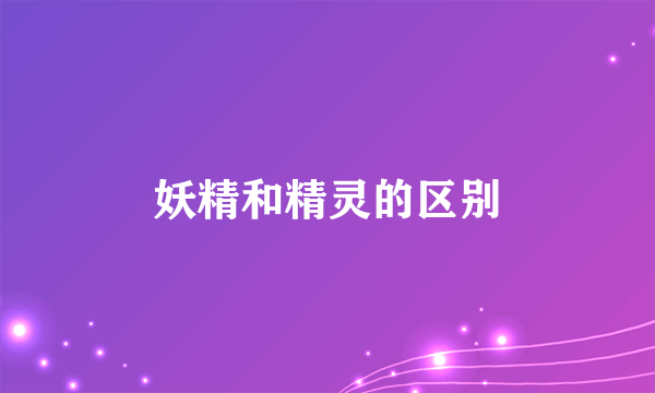 妖精和精灵的区别