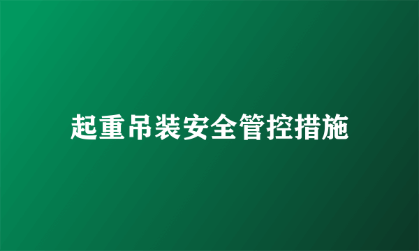 起重吊装安全管控措施