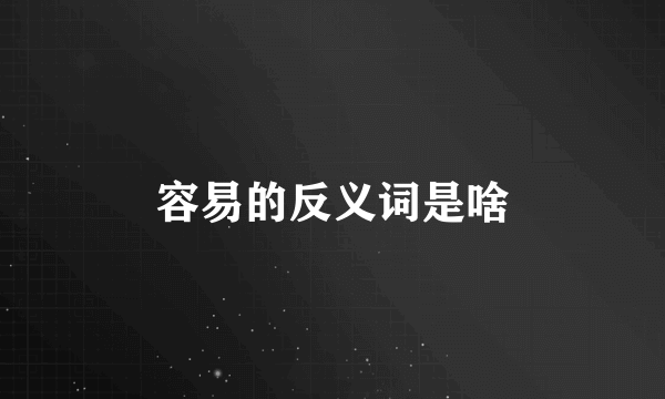 容易的反义词是啥