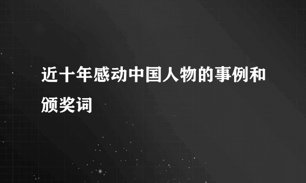 近十年感动中国人物的事例和颁奖词