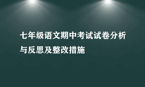 七年级语文期中考试试卷分析与反思及整改措施