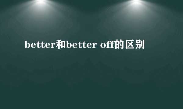 better和better off的区别