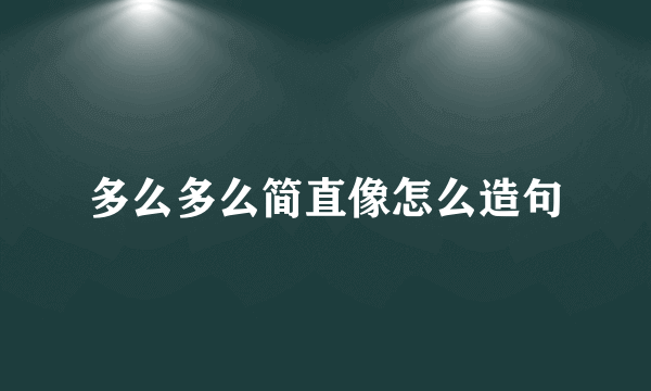 多么多么简直像怎么造句