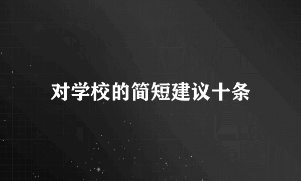 对学校的简短建议十条