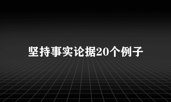坚持事实论据20个例子