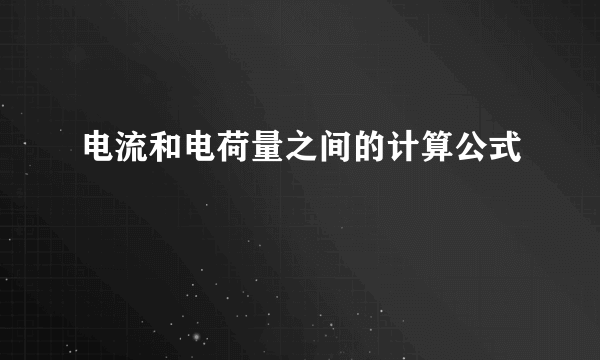 电流和电荷量之间的计算公式