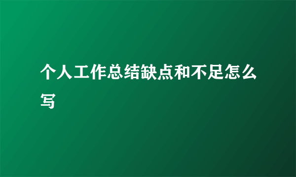 个人工作总结缺点和不足怎么写
