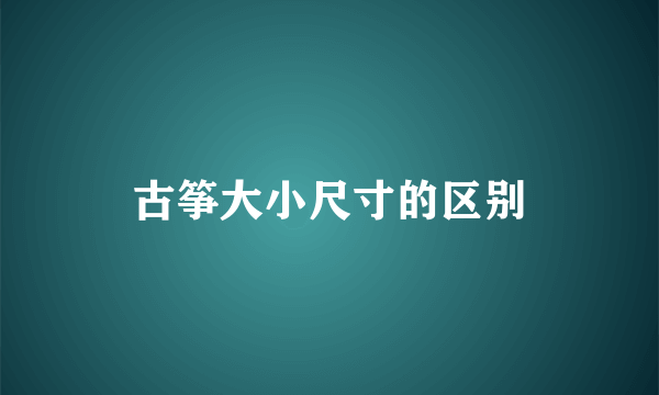 古筝大小尺寸的区别