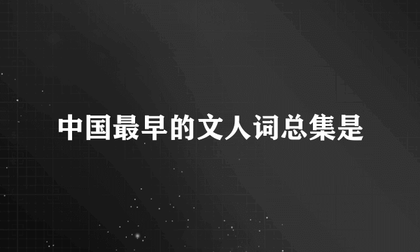 中国最早的文人词总集是