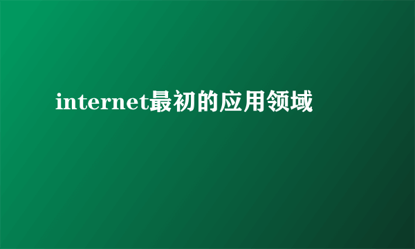 internet最初的应用领域