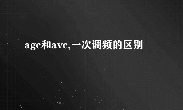 agc和avc,一次调频的区别