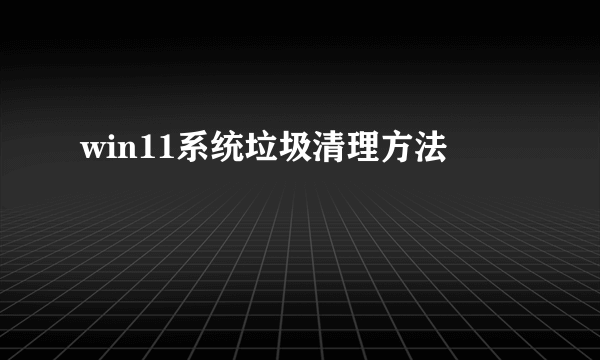 win11系统垃圾清理方法
