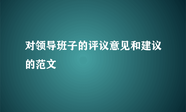 对领导班子的评议意见和建议的范文