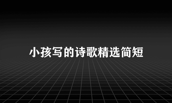 小孩写的诗歌精选简短