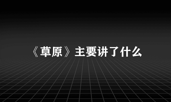 《草原》主要讲了什么