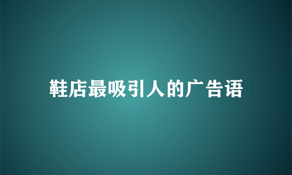 鞋店最吸引人的广告语