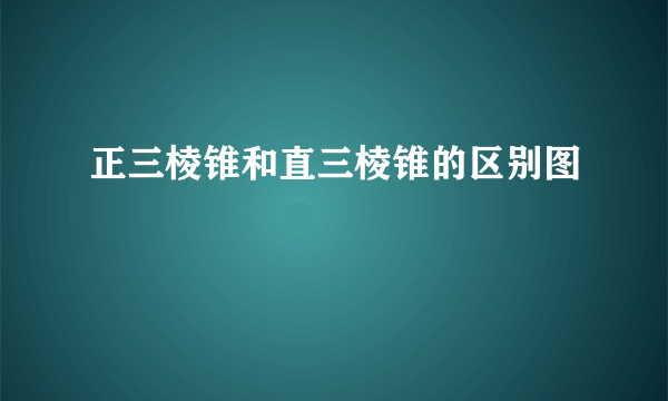 正三棱锥和直三棱锥的区别图