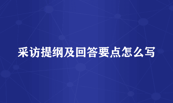 采访提纲及回答要点怎么写