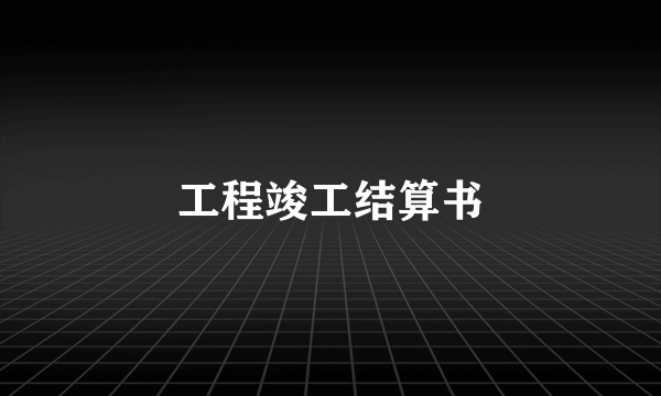 工程竣工结算书