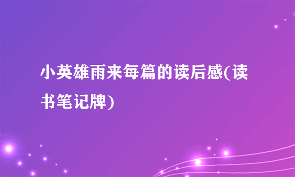 小英雄雨来每篇的读后感(读书笔记牌)