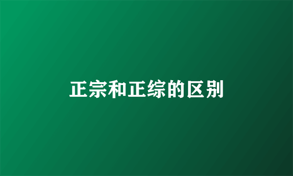 正宗和正综的区别